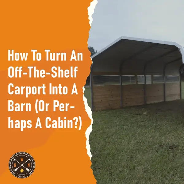 How To Turn An Off-The-Shelf Carport Into A Barn or Cabin